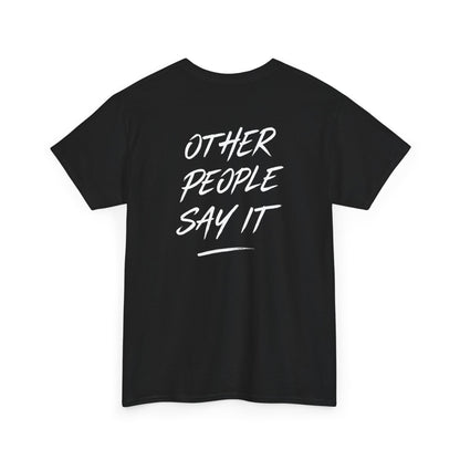 It's Not Just Me Saying It Other People Say It Graphic | T-shirt