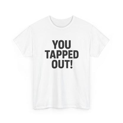 You Tapped Out! Graphic | T‑Shirt