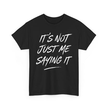 It's Not Just Me Saying It Other People Say It Graphic | T-shirt