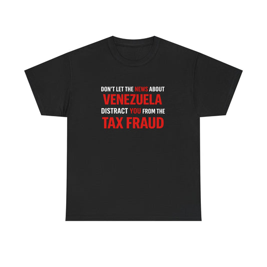 DON'T LET THE NEWS ABOUT VENEZUELA DISTRACT YOU FROM THE FRAUD Graphic | T-shirt