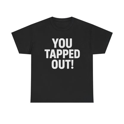 You Tapped Out! Graphic | T-Shirt