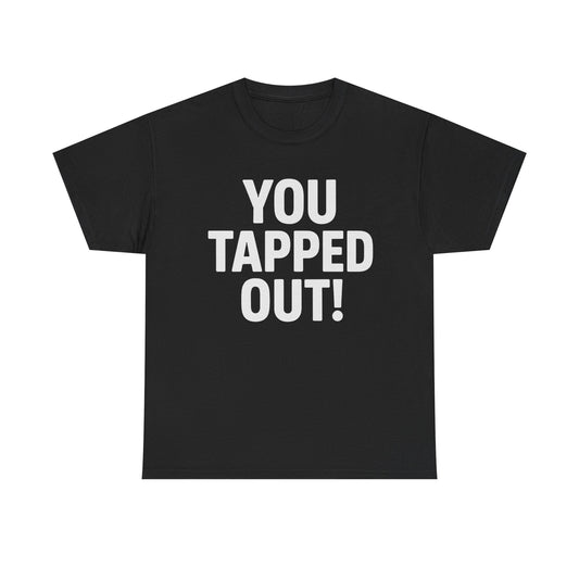You Tapped Out! Graphic | T-Shirt