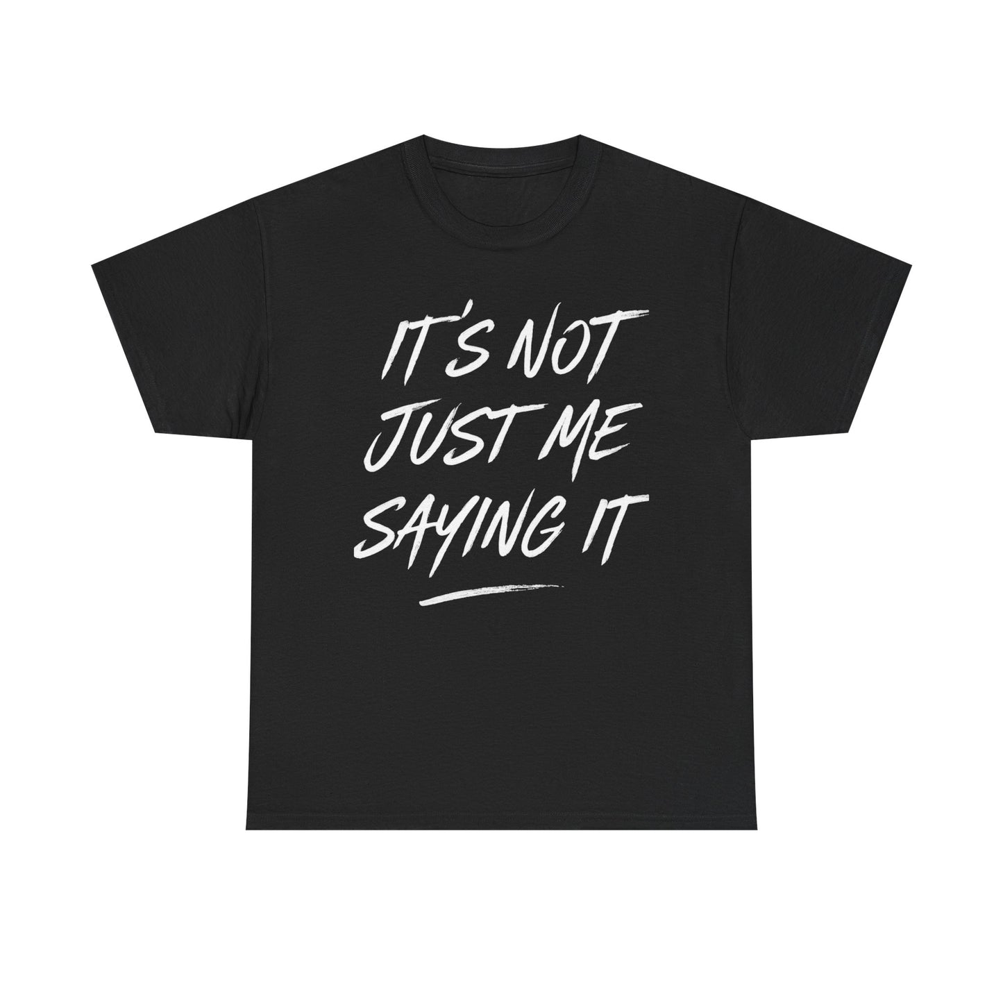 It's Not Just Me Saying It Other People Say It Graphic | T-shirt