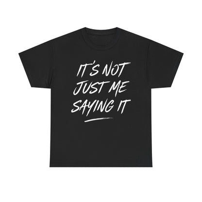 It's Not Just Me Saying It Other People Say It Graphic | T-shirt