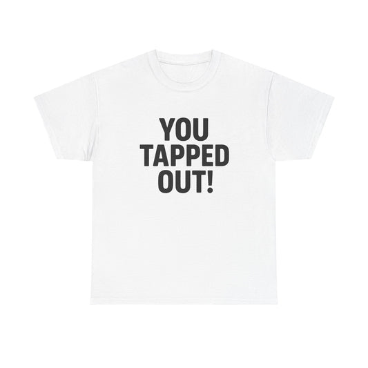 You Tapped Out! Graphic | T‑Shirt